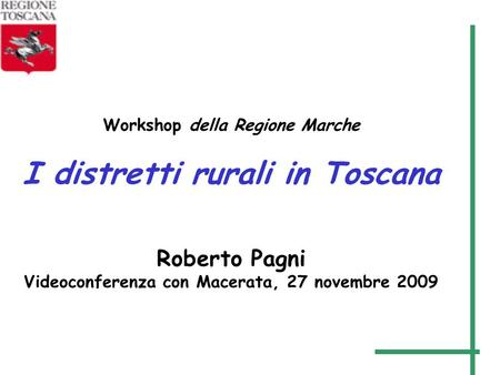 Workshop della Regione Marche I distretti rurali in Toscana Roberto Pagni Videoconferenza con Macerata, 27 novembre 2009.