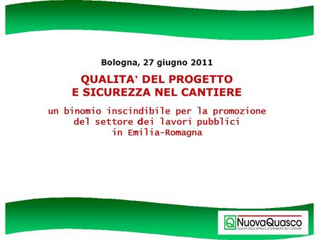 Bologna, 27 giugno 2011 QUALITA’ DEL PROGETTO E SICUREZZA NEL CANTIERE un binomio inscindibile per la promozione del settore dei lavori pubblici.