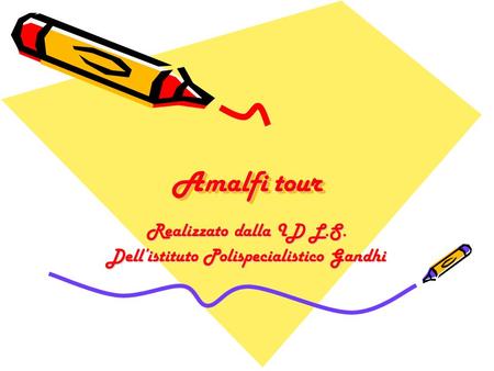Amalfi tour Amalfi tour Realizzato dalla ID L.S. Dellistituto Polispecialistico Gandhi.