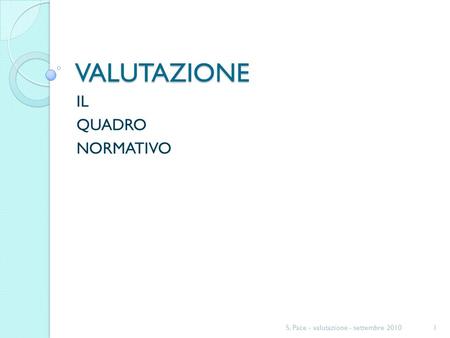 VALUTAZIONE IL QUADRO NORMATIVO 1S. Pace - valutazione - settembre 2010.