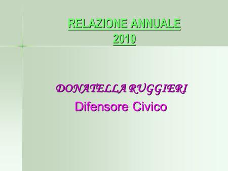 RELAZIONE ANNUALE 2010 DONATELLA RUGGIERI Difensore Civico.