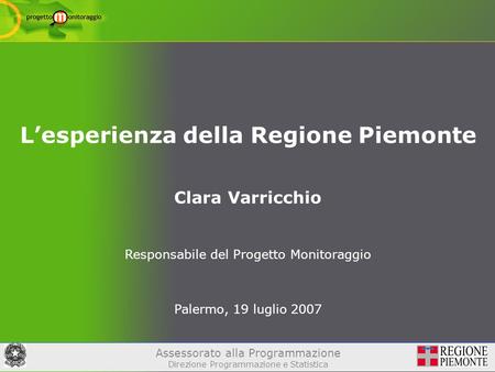 Assessorato alla Programmazione Direzione Programmazione e Statistica Lesperienza della Regione Piemonte Clara Varricchio Responsabile del Progetto Monitoraggio.