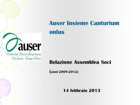 Auser Insieme Canturium onlus Relazione Assemblea Soci ( anni 2009-2012) 14 febbraio 2013.
