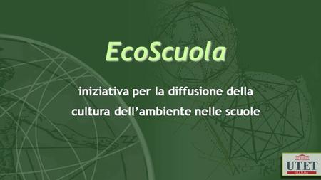 EcoScuola EcoScuola iniziativa per la diffusione della cultura dellambiente nelle scuole.