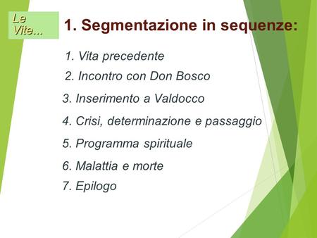 1. Segmentazione in sequenze: 1. Vita precedente 2. Incontro con Don Bosco 3. Inserimento a Valdocco 4. Crisi, determinazione e passaggio 5. Programma.