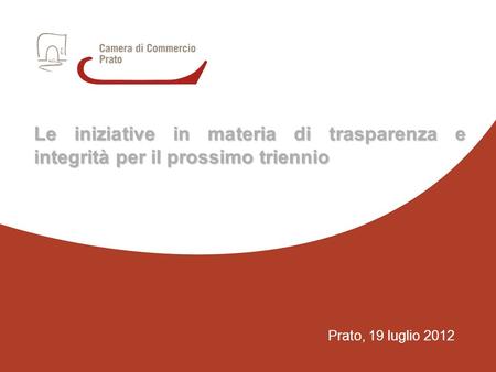 1 Prato, 19 luglio 2012 Le iniziative in materia di trasparenza e integrità per il prossimo triennio.