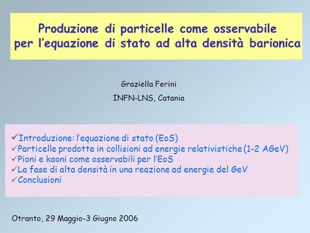 Introduzione: lequazione di stato (EoS) Particelle prodotte in collisioni ad energie relativistiche (1-2 AGeV) Pioni e kaoni come osservabili per lEoS.