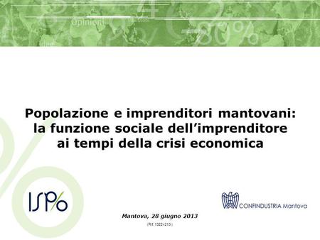 Mantova, 28 giugno 2013 (Rif. 1322v213 ) Popolazione e imprenditori mantovani: la funzione sociale dellimprenditore ai tempi della crisi economica.