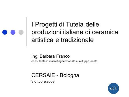 I Progetti di Tutela delle produzioni italiane di ceramica artistica e tradizionale Ing. Barbara Franco consulente in marketing territoriale e sviluppo.