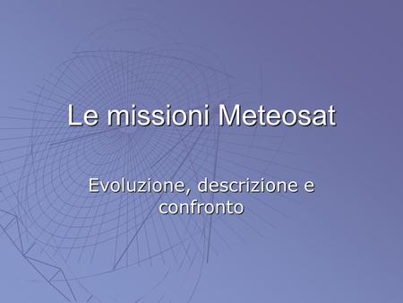 Le missioni Meteosat Evoluzione, descrizione e confronto.