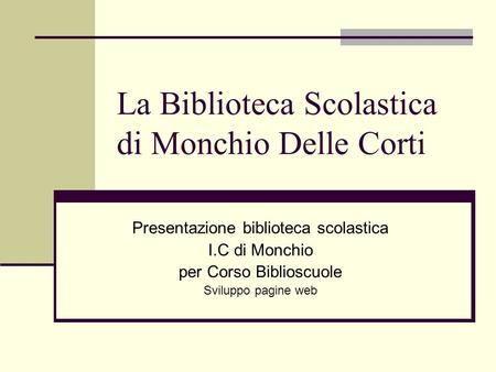 La Biblioteca Scolastica di Monchio Delle Corti Presentazione biblioteca scolastica I.C di Monchio per Corso Biblioscuole Sviluppo pagine web.