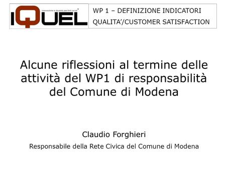 WP 1 – DEFINIZIONE INDICATORI QUALITA/CUSTOMER SATISFACTION Alcune riflessioni al termine delle attività del WP1 di responsabilità del Comune di Modena.