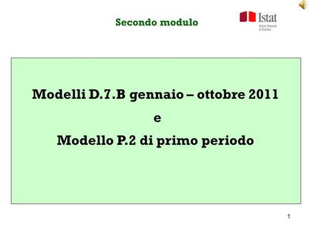 1 Secondo modulo Modelli D.7.B gennaio – ottobre 2011 e Modello P.2 di primo periodo.