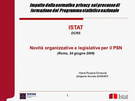 ISTAT DCRS Novità organizzative e legislative per il PSN (Roma, 24 giugno 2009) Maria Rosaria Simeone (Dirigente Servizio DCRS/IST) Impatto della normativa.