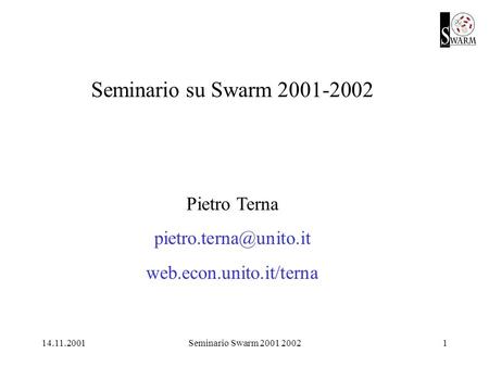 14.11.2001Seminario Swarm 2001 20021 Seminario su Swarm 2001-2002 Pietro Terna web.econ.unito.it/terna.