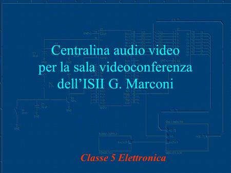 Centralina audio video per la sala videoconferenza dellISII G. Marconi Classe 5 Elettronica.