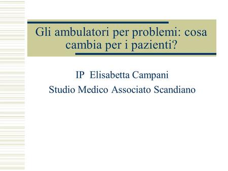 Gli ambulatori per problemi: cosa cambia per i pazienti? IP Elisabetta Campani Studio Medico Associato Scandiano.