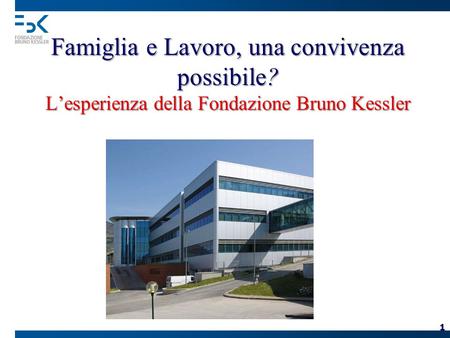 1 Famiglia e Lavoro, una convivenza possibile? Lesperienza della Fondazione Bruno Kessler.