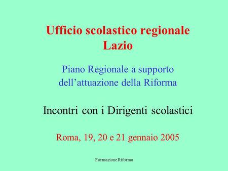 Formazione Riforma Ufficio scolastico regionale Lazio Piano Regionale a supporto dellattuazione della Riforma Incontri con i Dirigenti scolastici Roma,