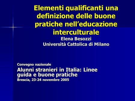 Elementi qualificanti una definizione delle buone pratiche nell’educazione interculturale Elena Besozzi Università Cattolica di Milano Convegno nazionale.