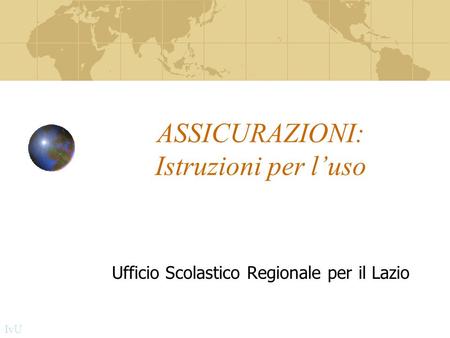 ASSICURAZIONI: Istruzioni per luso Ufficio Scolastico Regionale per il Lazio IvU.