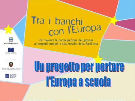 Tra i banchi con l'Europa Per favorire la partecipazione dei giovani ai progetti europei ed alla crescita della Basilicata Tra i Banchi con l'Europa Con.