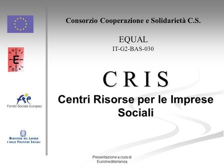 C R I S Centri Risorse per le Imprese Sociali EQUAL
