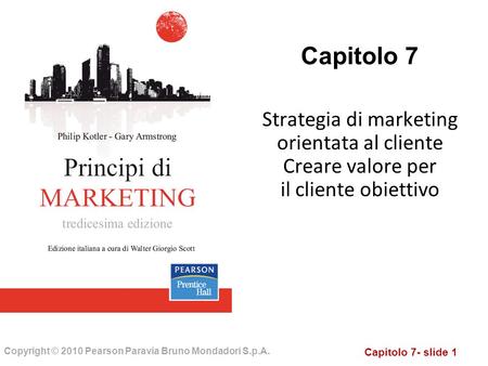 Capitolo 7 Strategia di marketing orientata al cliente Creare valore per il cliente obiettivo.