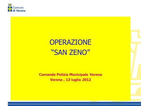 OPERAZIONE SAN ZENO Comando Polizia Municipale Verona Verona, 13 luglio 2012.