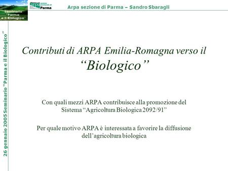 Contributi di ARPA Emilia-Romagna verso il Biologico Con quali mezzi ARPA contribuisce alla promozione del Sistema Agricoltura Biologica 2092/91 Per quale.