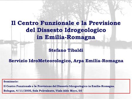 Seminario: Il Centro Funzionale e la Previsione del Dissesto Idrogeologico in Emilia-Romagna. Bologna, 4/11/2005, Sala Polivalente, Viale Aldo Moro, 50.