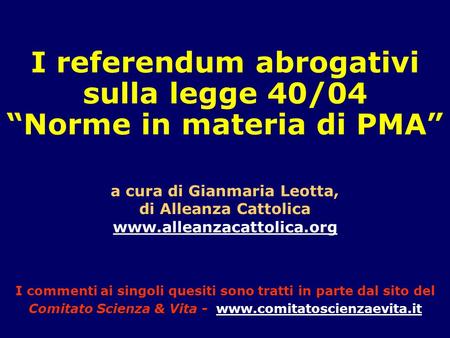 I referendum abrogativi sulla legge 40/04 Norme in materia di PMA a cura di Gianmaria Leotta, di Alleanza Cattolica www.alleanzacattolica.org I commenti.