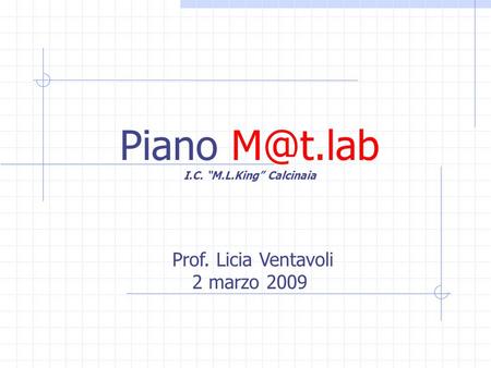 Piano I.C. M.L.King Calcinaia Prof. Licia Ventavoli 2 marzo 2009.
