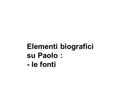 Elementi biografici su Paolo : - le fonti.