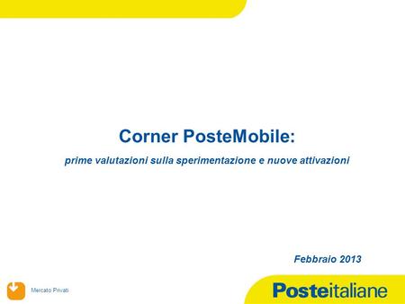 Corner PosteMobile: prime valutazioni sulla sperimentazione e nuove attivazioni Febbraio 2013.
