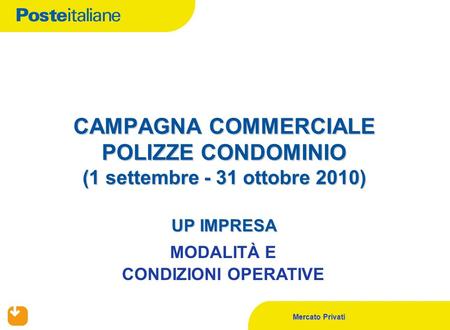 Mercato Privati CAMPAGNA COMMERCIALE POLIZZE CONDOMINIO (1 settembre - 31 ottobre 2010) UP IMPRESA MODALITÀ E CONDIZIONI OPERATIVE.