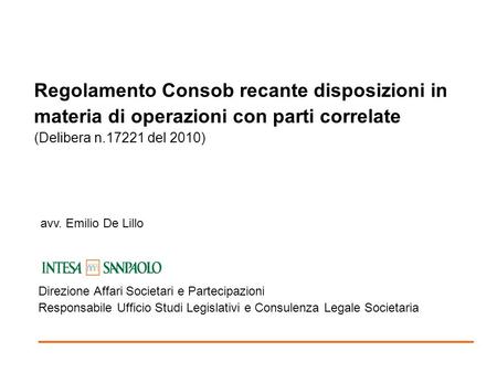 Regolamento Consob recante disposizioni in materia di operazioni con parti correlate (Delibera n.17221 del 2010) avv. Emilio De Lillo Direzione Affari.