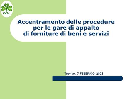 Accentramento delle procedure per le gare di appalto di forniture di beni e servizi Treviso, 7 FEBBRAIO 2005.