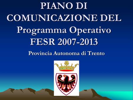 PIANO DI COMUNICAZIONE DEL Programma Operativo FESR 2007-2013 Provincia Autonoma di Trento.