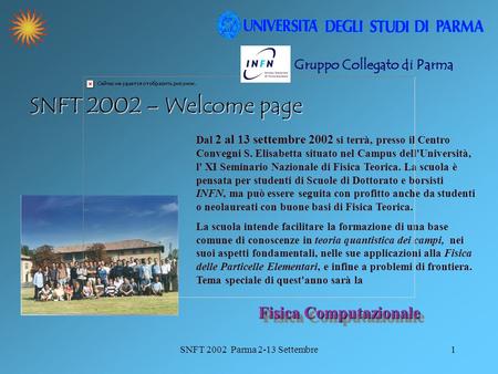 SNFT 2002 Parma 2-13 Settembre1 INFN - Gruppo Collegato di Parma Dal 2 al 13 settembre 2002 si terrà, presso il Centro Convegni S. Elisabetta situato nel.