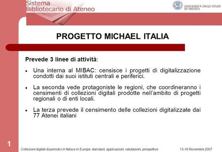 PROGETTO MICHAEL Censimento delle collezioni digitalizzate dellAteneo di Trento Convegno Collezioni digitali di periodici in Italia e in Europa: standard,