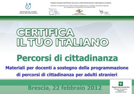 Percorsi di cittadinanza Materiali per docenti a sostegno della programmazione di percorsi di cittadinanza per adulti stranieri Brescia, 22 febbraio 2012.