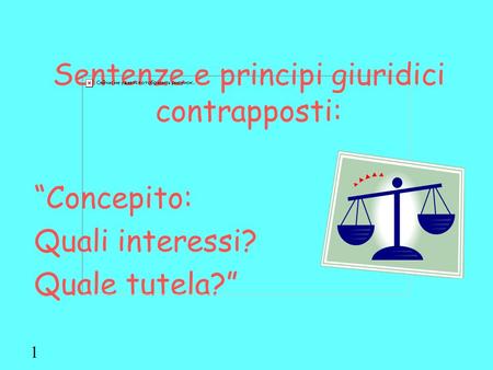 Sentenze e principi giuridici contrapposti: Concepito: Quali interessi? Quale tutela? 1.