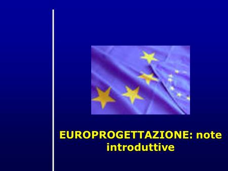 EUROPROGETTAZIONE: note introduttive. TEMI FINANZIAMENTI EUROPEI FINANZIAMENTI EUROPEI RICERCA DOCUMENTI RICERCA DOCUMENTI DALLIDEA AL PROGETTO DALLIDEA.