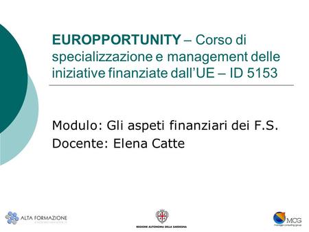 EUROPPORTUNITY – Corso di specializzazione e management delle iniziative finanziate dallUE – ID 5153 Modulo: Gli aspeti finanziari dei F.S. Docente: Elena.
