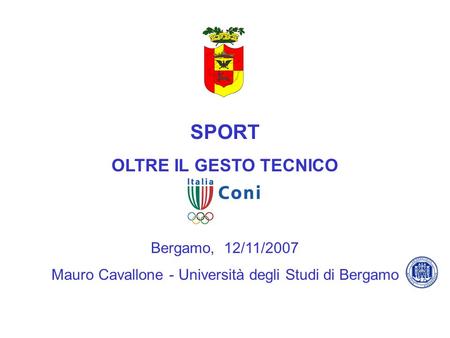 SPORT OLTRE IL GESTO TECNICO Bergamo, 12/11/2007 Mauro Cavallone - Università degli Studi di Bergamo.