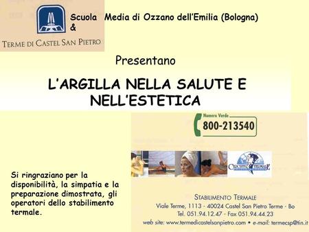Scuola Media di Ozzano dellEmilia (Bologna) & Presentano LARGILLA NELLA SALUTE E NELLESTETICA Si ringraziano per la disponibilità, la simpatia e la preparazione.