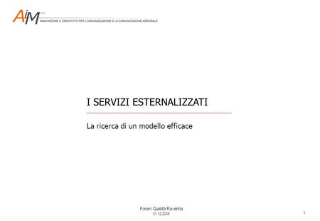 Forum Qualità Ravenna 01.12.2005 I SERVIZI ESTERNALIZZATI La ricerca di un modello efficace 1.