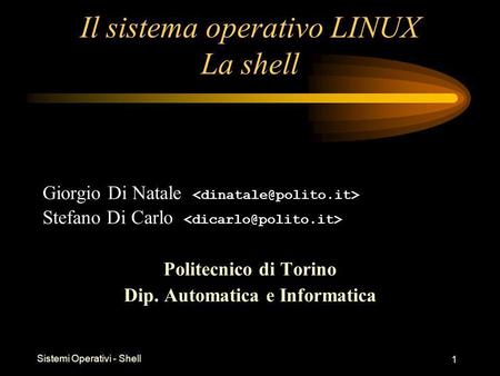 Sistemi Operativi - Shell 1 Il sistema operativo LINUX La shell Giorgio Di Natale Stefano Di Carlo Politecnico di Torino Dip. Automatica e Informatica.