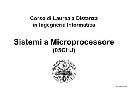 Scopi del Corso Il corso di Sistemi a Microprocessore mira a fornire le conoscenze di base sull’architettura e sulla programmazione di un sistema a microprocessore.